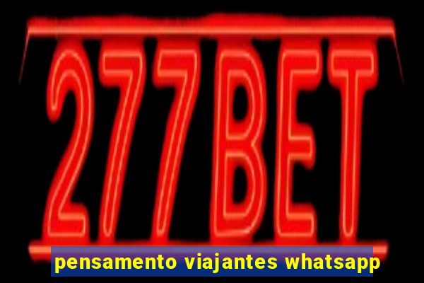 pensamento viajantes whatsapp